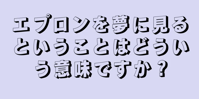 エプロンを夢に見るということはどういう意味ですか？