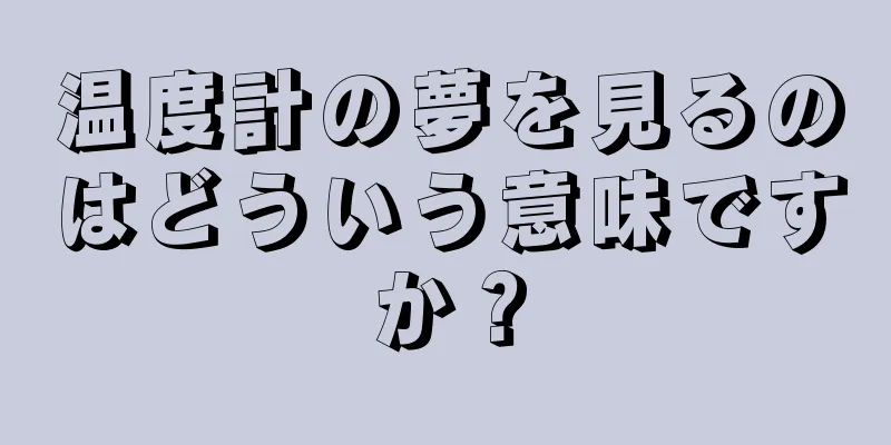 温度計の夢を見るのはどういう意味ですか？