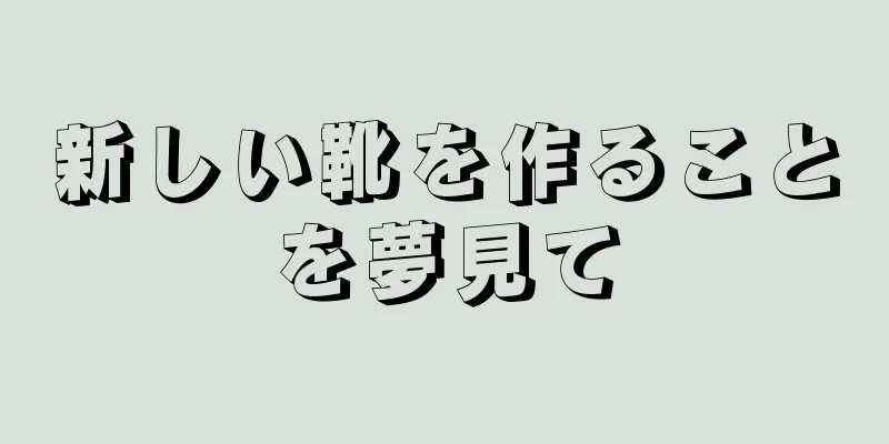 新しい靴を作ることを夢見て