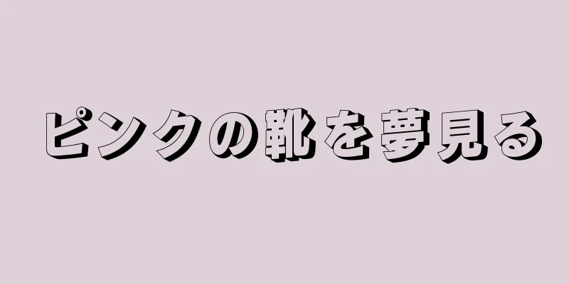 ピンクの靴を夢見る