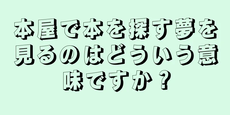 本屋で本を探す夢を見るのはどういう意味ですか？