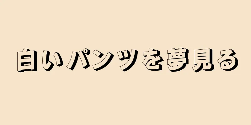 白いパンツを夢見る