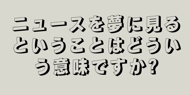 ニュースを夢に見るということはどういう意味ですか?
