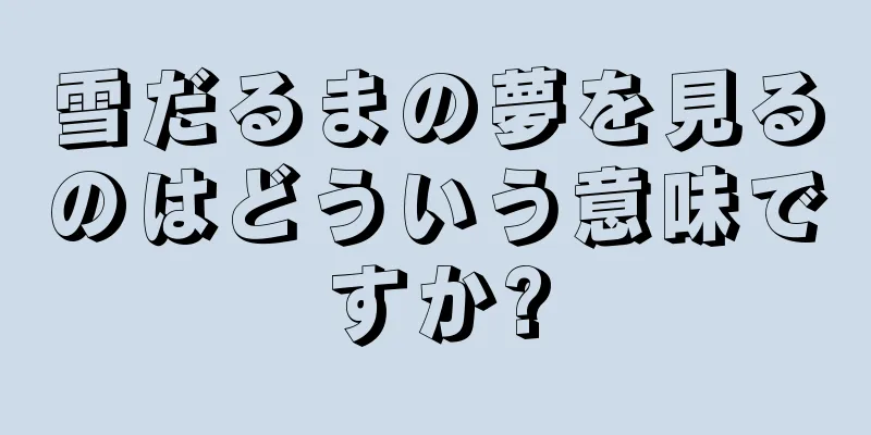 雪だるまの夢を見るのはどういう意味ですか?