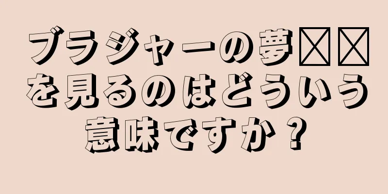 ブラジャーの夢​​を見るのはどういう意味ですか？