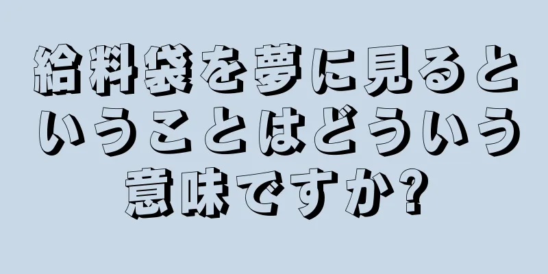 給料袋を夢に見るということはどういう意味ですか?