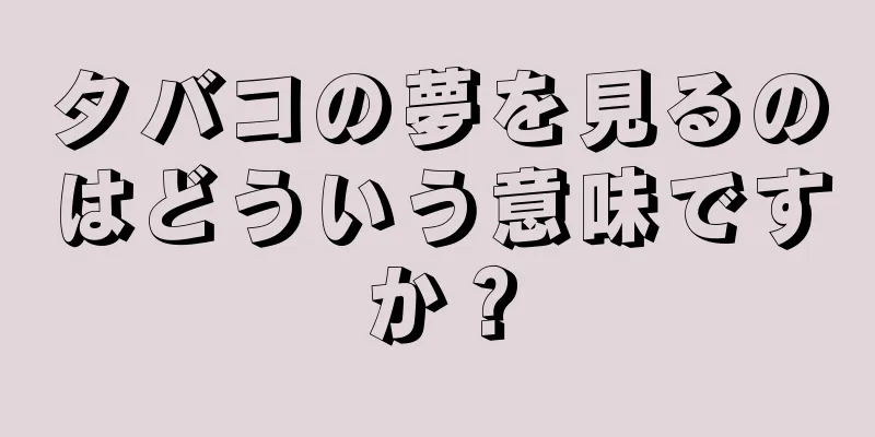 タバコの夢を見るのはどういう意味ですか？