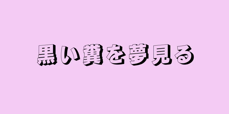 黒い糞を夢見る