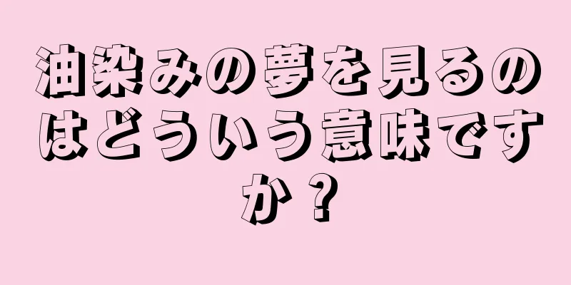 油染みの夢を見るのはどういう意味ですか？