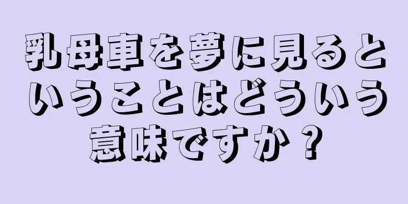 乳母車を夢に見るということはどういう意味ですか？