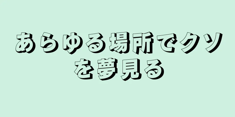 あらゆる場所でクソを夢見る