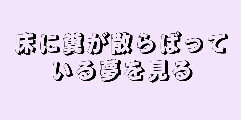 床に糞が散らばっている夢を見る
