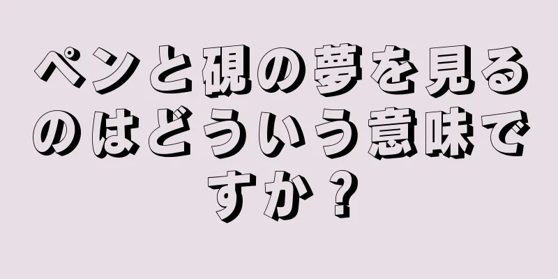 ペンと硯の夢を見るのはどういう意味ですか？