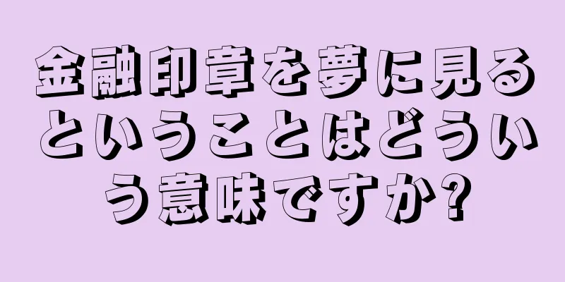金融印章を夢に見るということはどういう意味ですか?