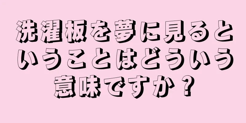 洗濯板を夢に見るということはどういう意味ですか？