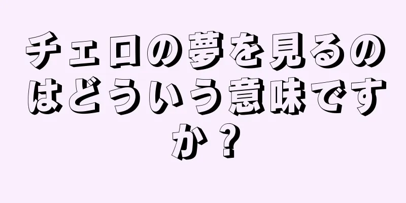 チェロの夢を見るのはどういう意味ですか？
