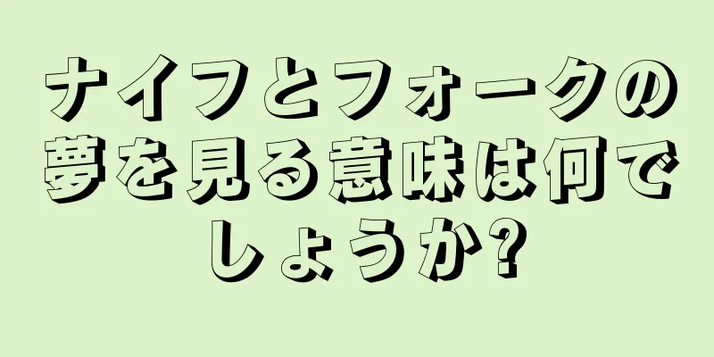 ナイフとフォークの夢を見る意味は何でしょうか?