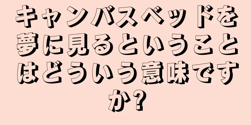 キャンバスベッドを夢に見るということはどういう意味ですか?