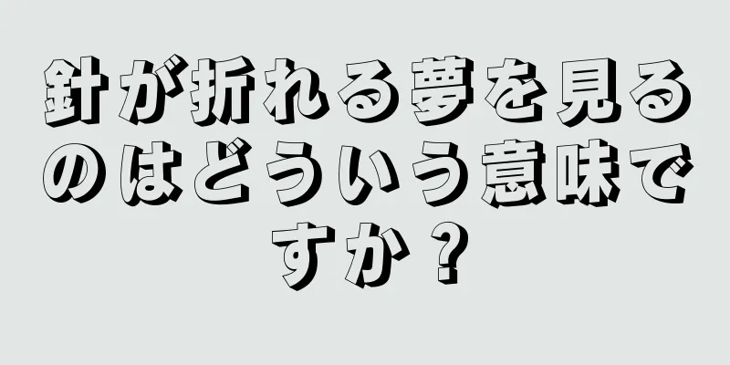 針が折れる夢を見るのはどういう意味ですか？