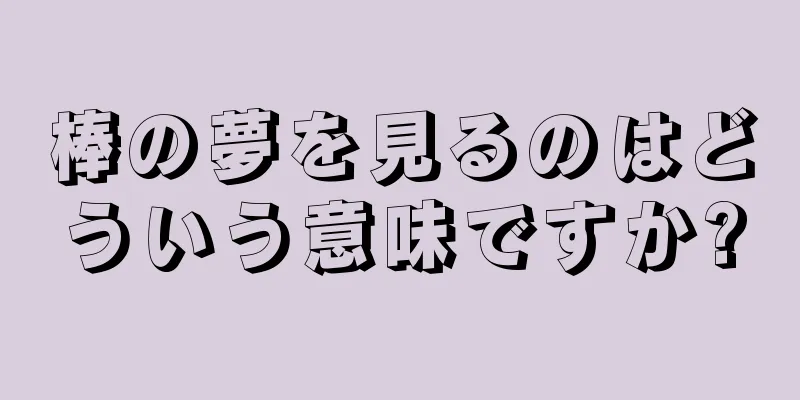 棒の夢を見るのはどういう意味ですか?