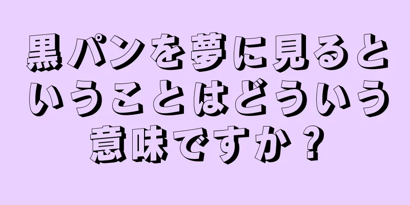 黒パンを夢に見るということはどういう意味ですか？