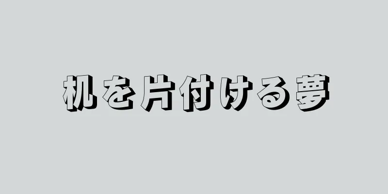 机を片付ける夢