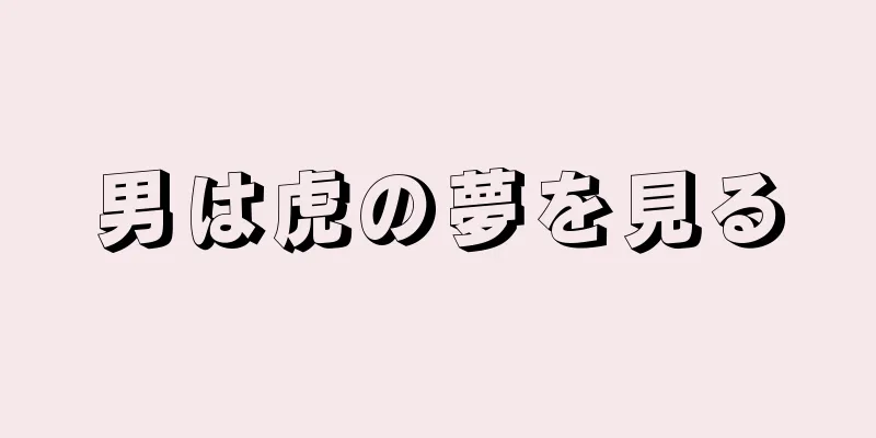 男は虎の夢を見る