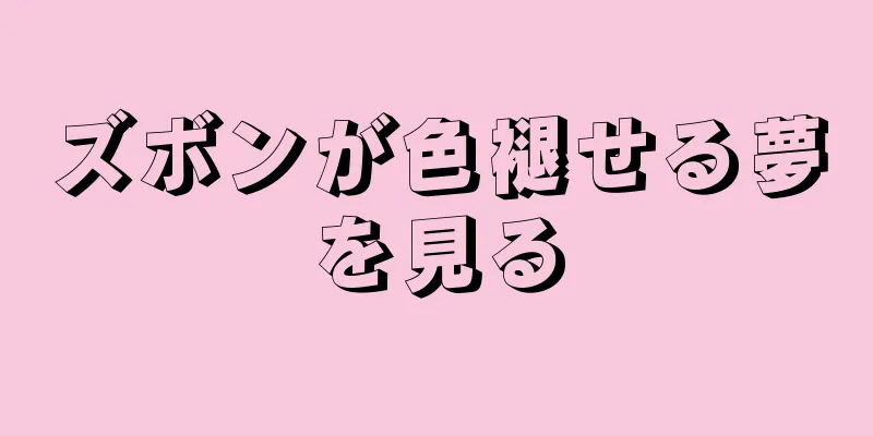 ズボンが色褪せる夢を見る