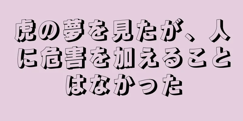 虎の夢を見たが、人に危害を加えることはなかった