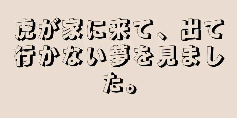 虎が家に来て、出て行かない夢を見ました。