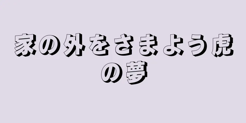 家の外をさまよう虎の夢