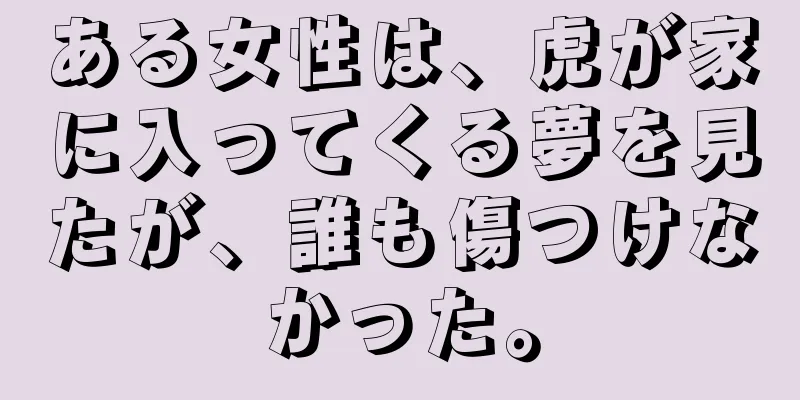 ある女性は、虎が家に入ってくる夢を見たが、誰も傷つけなかった。