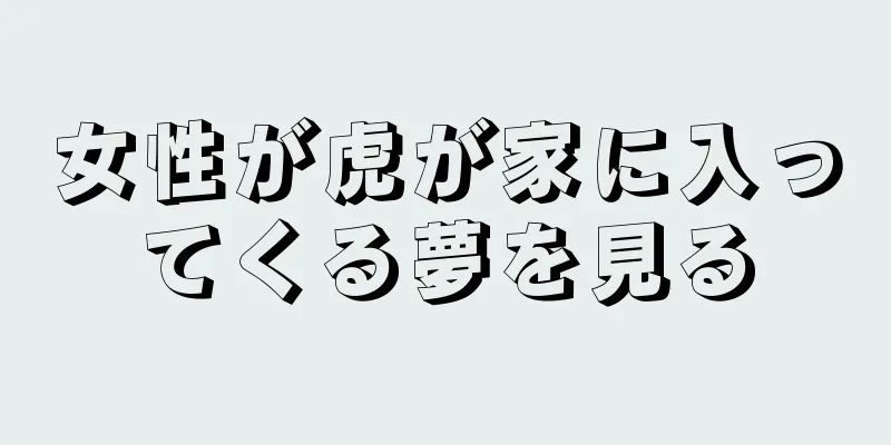 女性が虎が家に入ってくる夢を見る