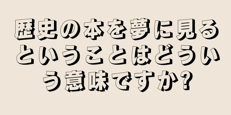 歴史の本を夢に見るということはどういう意味ですか?