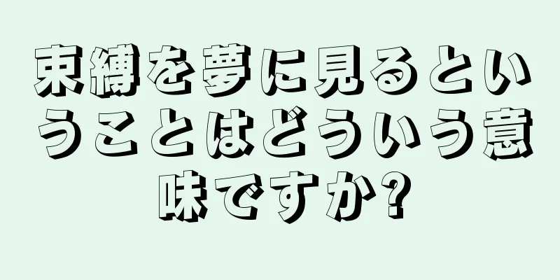 束縛を夢に見るということはどういう意味ですか?