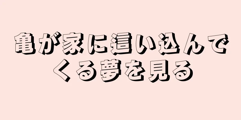 亀が家に這い込んでくる夢を見る