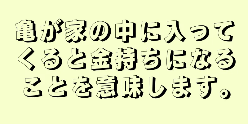 亀が家の中に入ってくると金持ちになることを意味します。