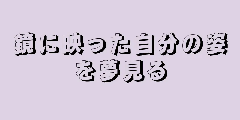 鏡に映った自分の姿を夢見る