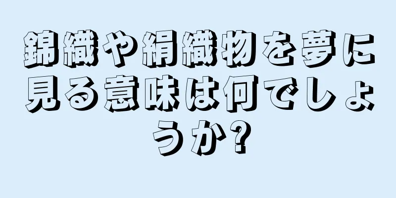 錦織や絹織物を夢に見る意味は何でしょうか?
