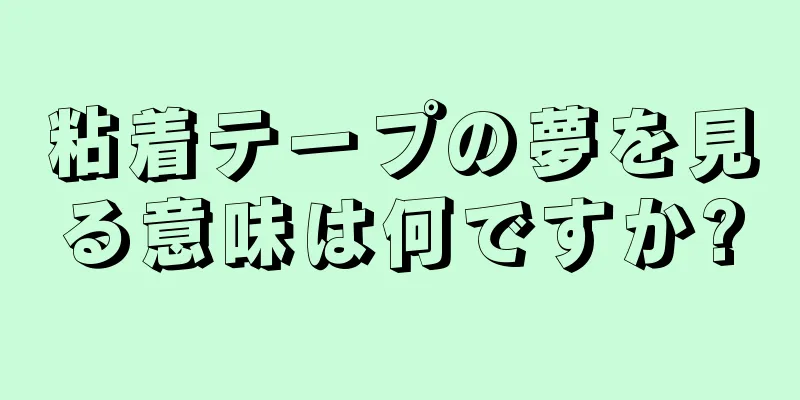 粘着テープの夢を見る意味は何ですか?
