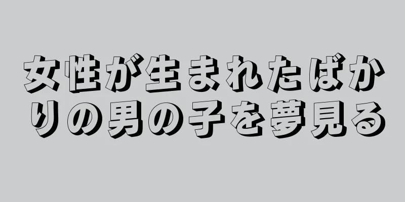女性が生まれたばかりの男の子を夢見る