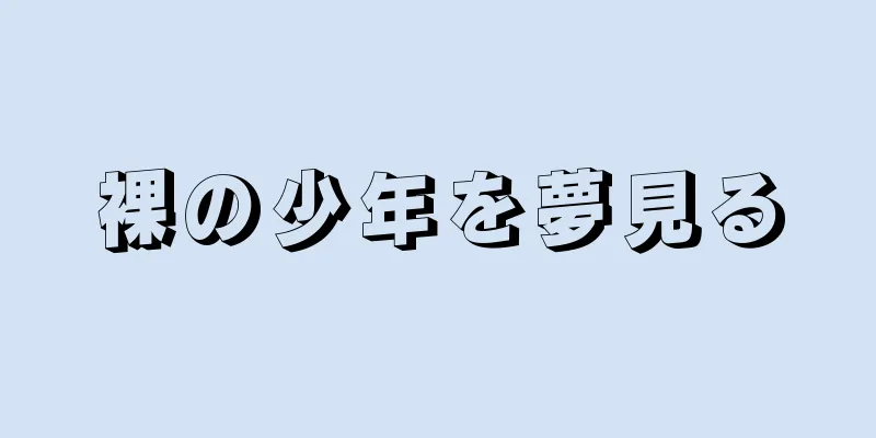 裸の少年を夢見る
