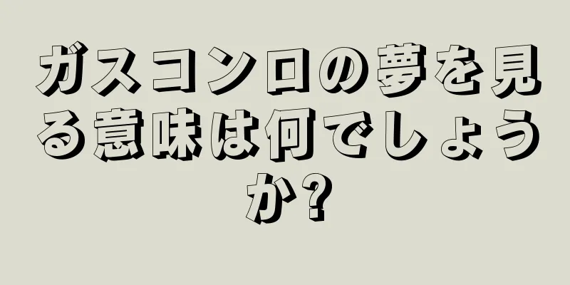 ガスコンロの夢を見る意味は何でしょうか?