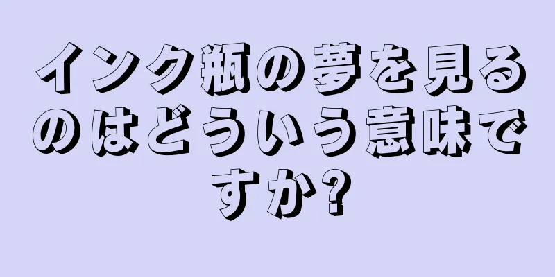 インク瓶の夢を見るのはどういう意味ですか?