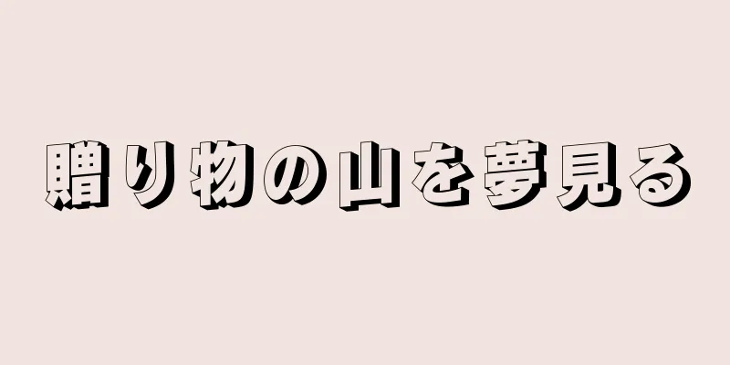 贈り物の山を夢見る