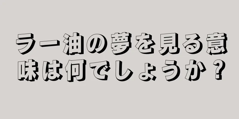 ラー油の夢を見る意味は何でしょうか？