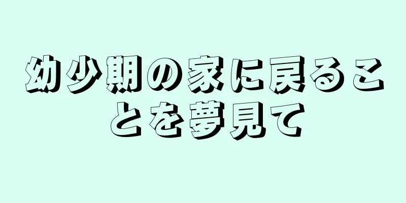 幼少期の家に戻ることを夢見て