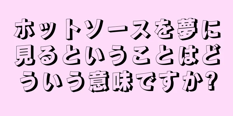 ホットソースを夢に見るということはどういう意味ですか?