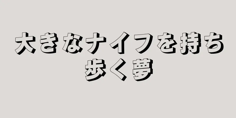 大きなナイフを持ち歩く夢