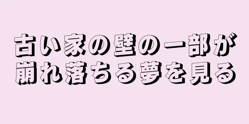古い家の壁の一部が崩れ落ちる夢を見る
